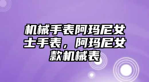 機械手表阿瑪尼女士手表，阿瑪尼女款機械表