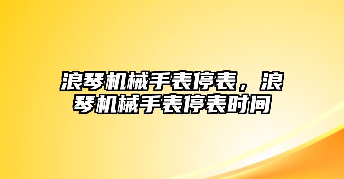 浪琴機械手表停表，浪琴機械手表停表時間