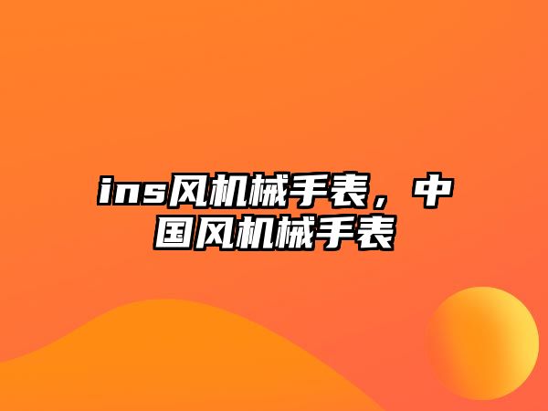 ins風(fēng)機(jī)械手表，中國風(fēng)機(jī)械手表