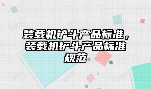 裝載機鏟斗產品標準，裝載機鏟斗產品標準規范