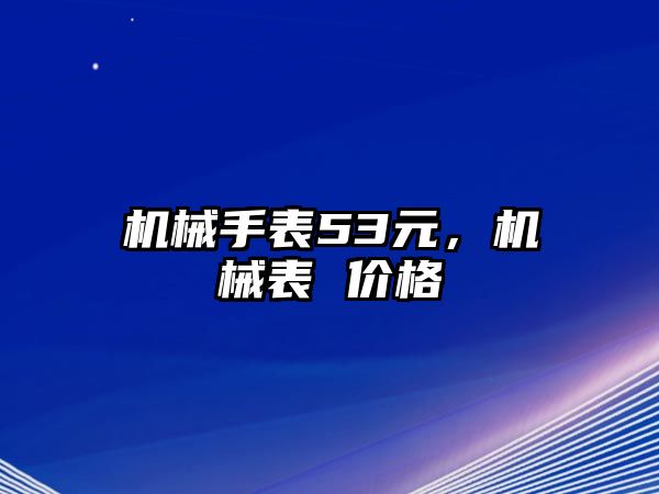 機械手表53元，機械表 價格