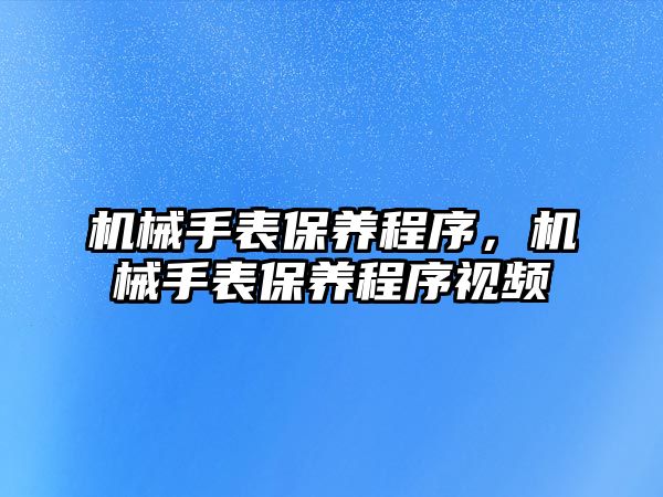 機械手表保養程序，機械手表保養程序視頻