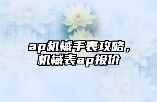 ap機械手表攻略，機械表ap報價