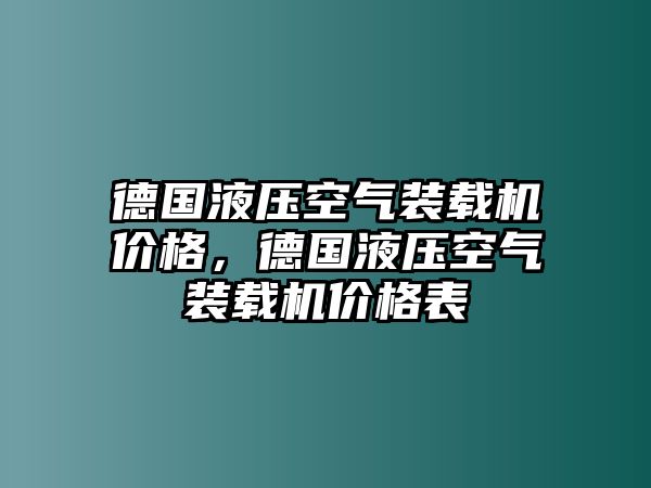 德國液壓空氣裝載機價格，德國液壓空氣裝載機價格表