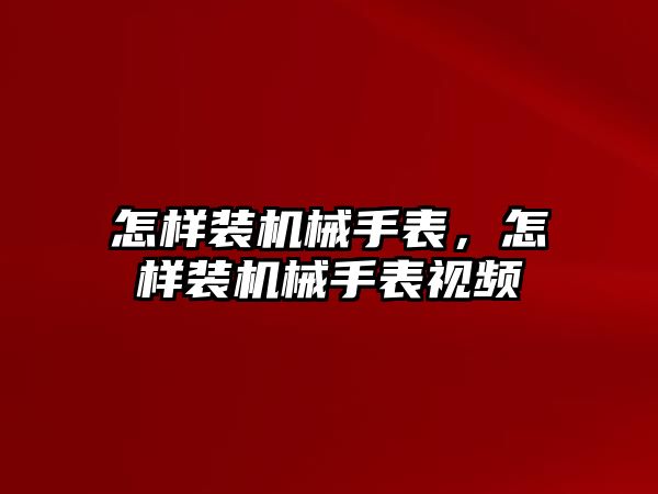 怎樣裝機械手表，怎樣裝機械手表視頻