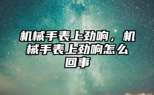 機械手表上勁響，機械手表上勁響怎么回事