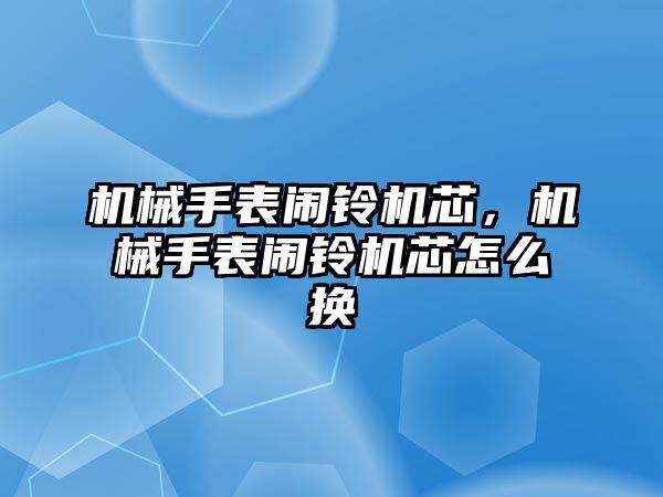 機械手表鬧鈴機芯，機械手表鬧鈴機芯怎么換