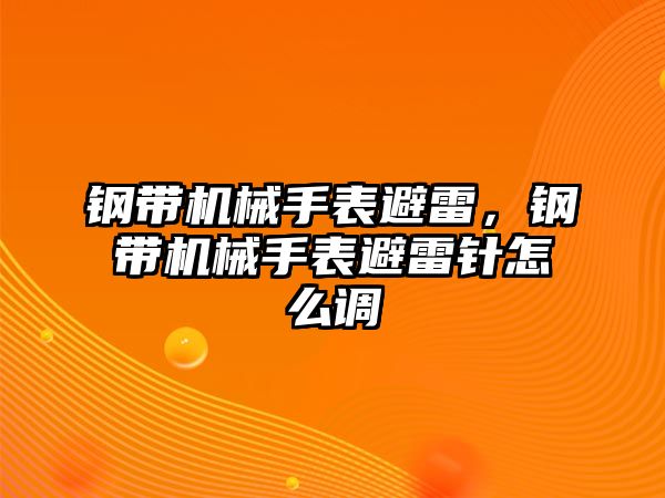 鋼帶機(jī)械手表避雷，鋼帶機(jī)械手表避雷針怎么調(diào)