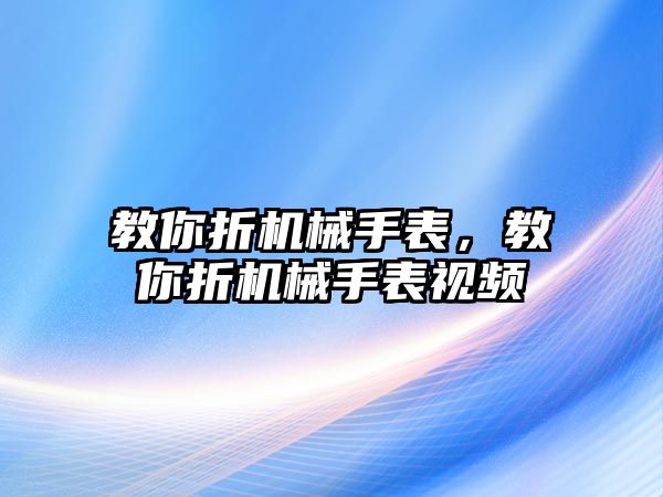 教你折機械手表，教你折機械手表視頻