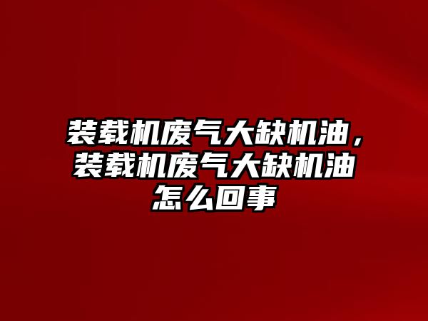 裝載機廢氣大缺機油，裝載機廢氣大缺機油怎么回事