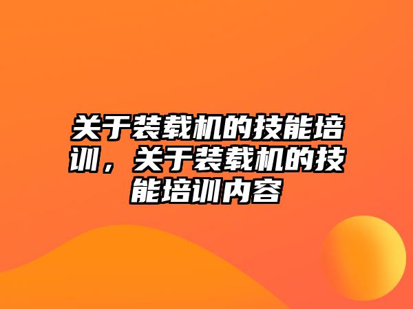 關于裝載機的技能培訓，關于裝載機的技能培訓內容