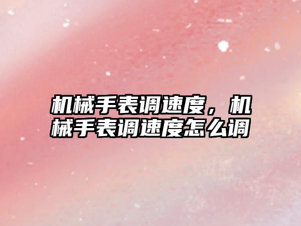 機械手表調速度，機械手表調速度怎么調