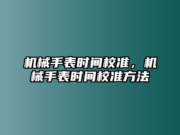 機械手表時間校準，機械手表時間校準方法