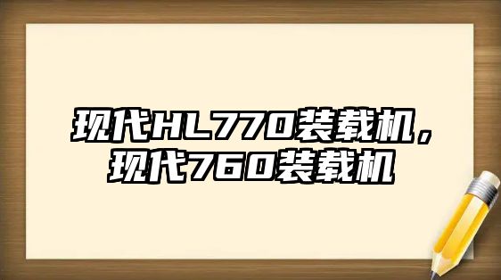 現代HL770裝載機，現代760裝載機