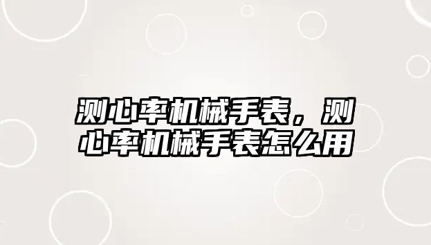 測心率機械手表，測心率機械手表怎么用