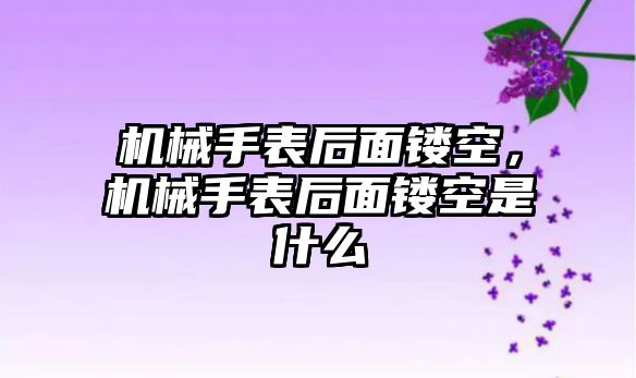 機械手表后面鏤空，機械手表后面鏤空是什么