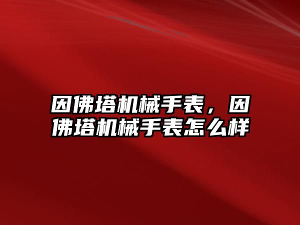 因佛塔機械手表，因佛塔機械手表怎么樣