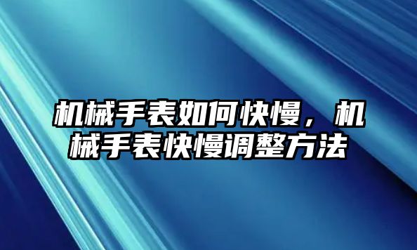 機(jī)械手表如何快慢，機(jī)械手表快慢調(diào)整方法