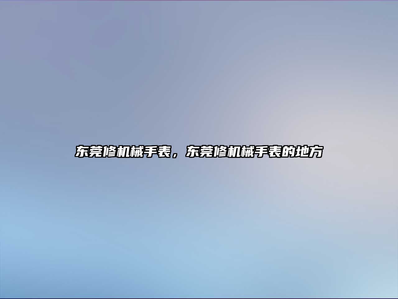 東莞修機械手表，東莞修機械手表的地方