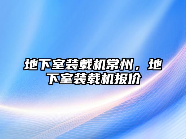 地下室裝載機常州，地下室裝載機報價