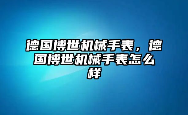 德國博世機械手表，德國博世機械手表怎么樣