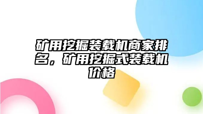 礦用挖掘裝載機商家排名，礦用挖掘式裝載機價格