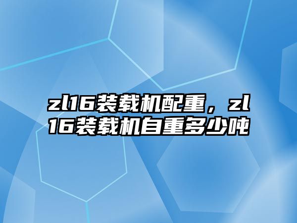 zl16裝載機配重，zl16裝載機自重多少噸