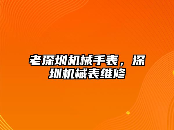 老深圳機械手表，深圳機械表維修