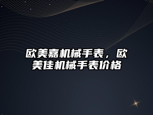 歐美嘉機械手表，歐美佳機械手表價格