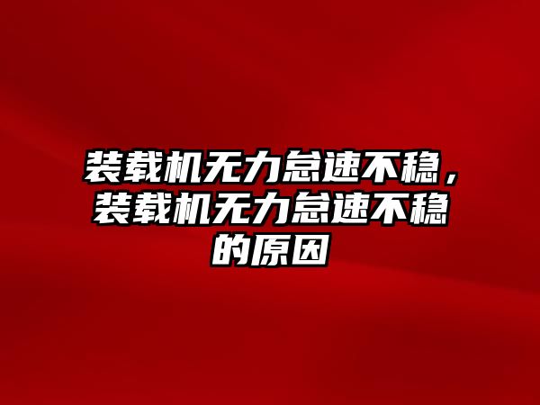 裝載機無力怠速不穩，裝載機無力怠速不穩的原因