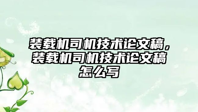 裝載機司機技術論文稿，裝載機司機技術論文稿怎么寫