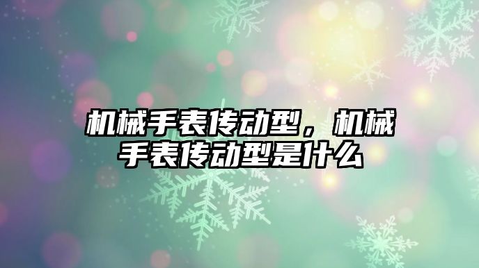 機械手表傳動型，機械手表傳動型是什么