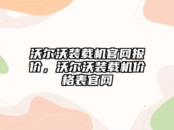 沃爾沃裝載機官網報價，沃爾沃裝載機價格表官網