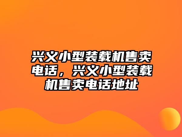 興義小型裝載機售賣電話，興義小型裝載機售賣電話地址