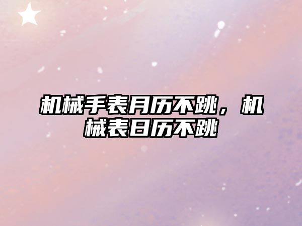 機械手表月歷不跳，機械表日歷不跳