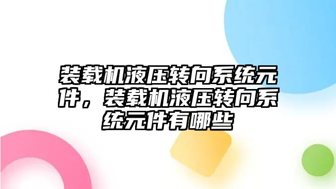 裝載機液壓轉向系統元件，裝載機液壓轉向系統元件有哪些