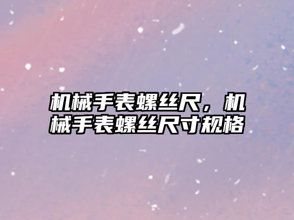 機械手表螺絲尺，機械手表螺絲尺寸規格