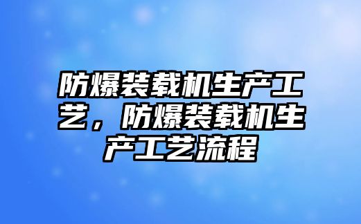 防爆裝載機生產工藝，防爆裝載機生產工藝流程