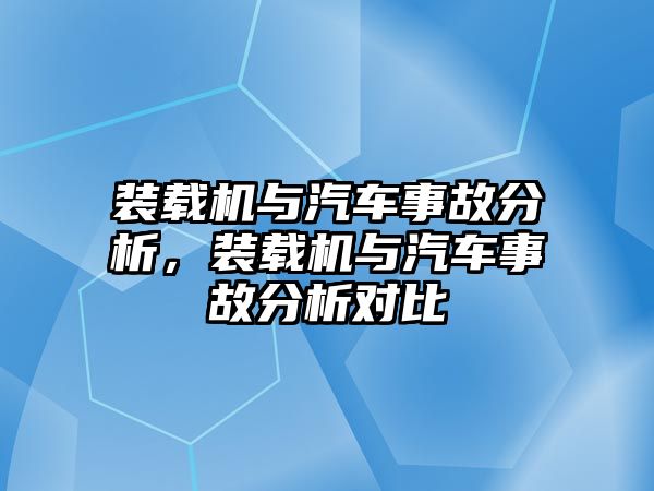 裝載機(jī)與汽車事故分析，裝載機(jī)與汽車事故分析對比