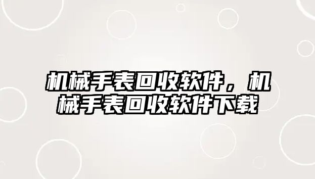 機械手表回收軟件，機械手表回收軟件下載