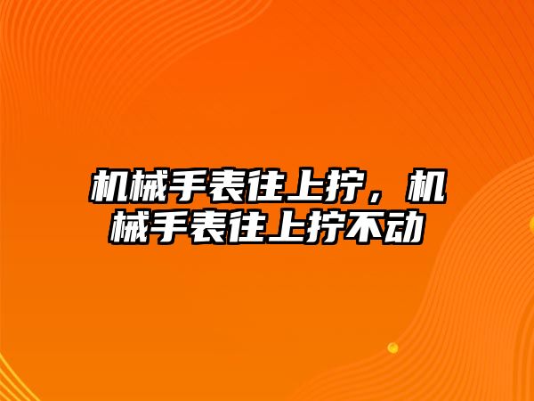 機械手表往上擰，機械手表往上擰不動