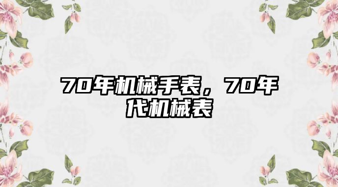 70年機(jī)械手表，70年代機(jī)械表