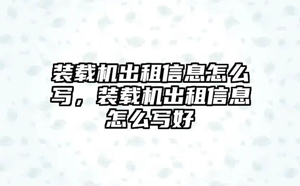 裝載機出租信息怎么寫，裝載機出租信息怎么寫好