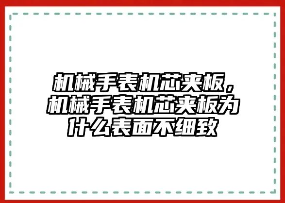 機械手表機芯夾板，機械手表機芯夾板為什么表面不細致