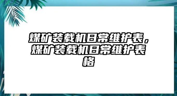 煤礦裝載機日常維護表，煤礦裝載機日常維護表格