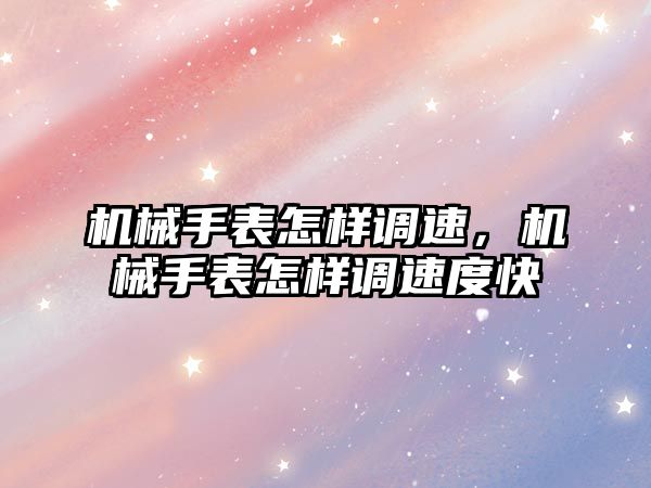 機械手表怎樣調速，機械手表怎樣調速度快