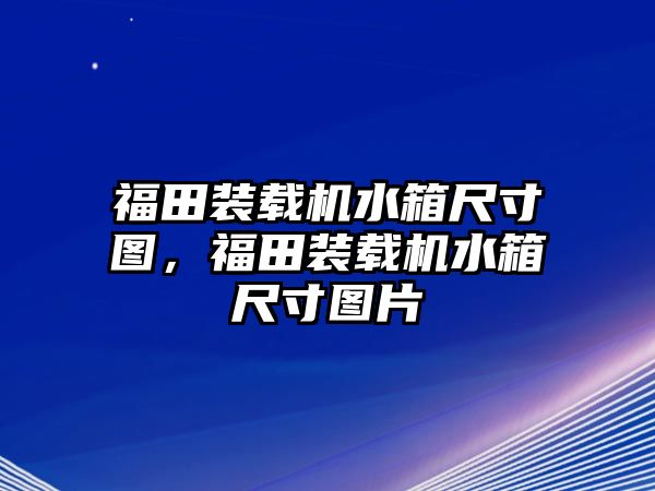 福田裝載機水箱尺寸圖，福田裝載機水箱尺寸圖片