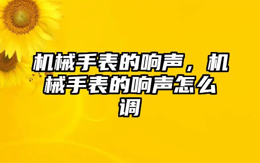 機械手表的響聲，機械手表的響聲怎么調