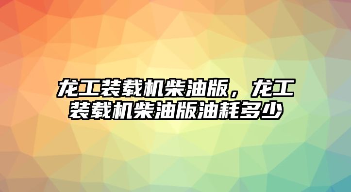 龍工裝載機柴油版，龍工裝載機柴油版油耗多少