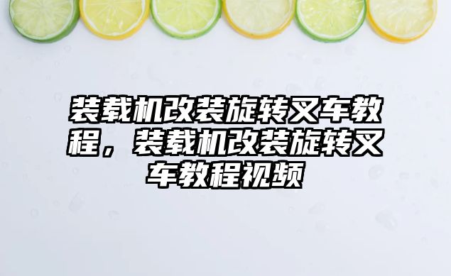 裝載機改裝旋轉叉車教程，裝載機改裝旋轉叉車教程視頻